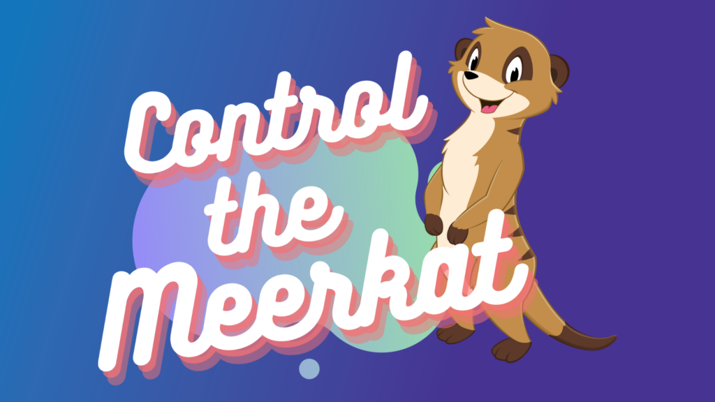 Control the meerkat.