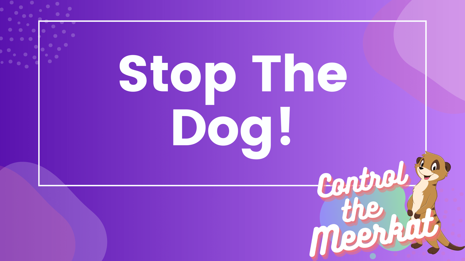 Stop The Dog Control The Meerkat stop-the-dog-control-the-meerkat