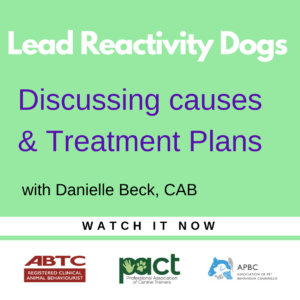 A promotional image for a video titled "Lead Reactivity Dogs: Discussing Causes & Treatment Plans with Danielle Beck, CAB." It includes logos from ABTC, APBC, and ACT, and has a "Watch it Now" instruction.