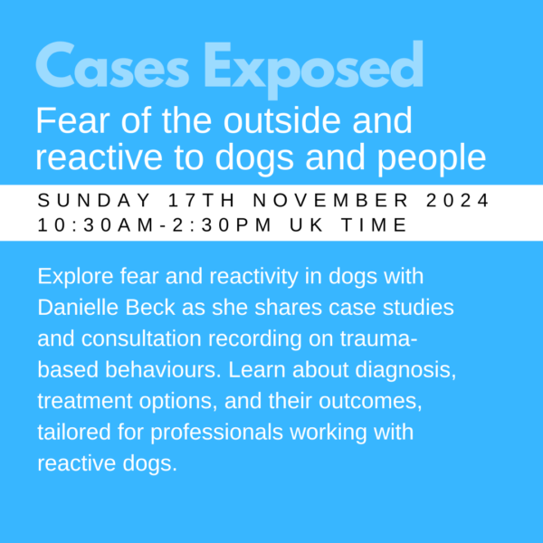 Advertisement for a seminar titled "Cases Exposed" about fear and reactivity in dogs, scheduled for Sunday, November 17, 2024, 10:30 AM–2:30 PM UK time, featuring Danielle Beck.