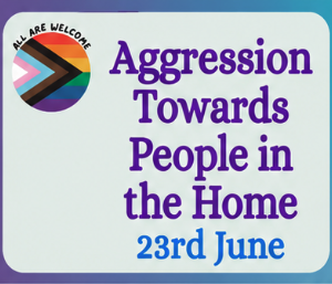 A sign with a progress pride flag and the words "Aggression Towards People in the Home" and "23rd June." The phrase "All Are Welcome" appears above the flag.