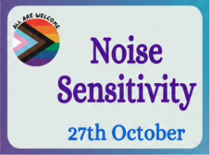 A sign with a progress pride flag and the words "All are welcome" next to "Noise Sensitivity" in large purple text and "27th October" in blue text on a light background.