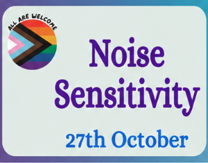 A sign with a progress pride flag and the words "All are welcome" next to "Noise Sensitivity" in large purple text and "27th October" in blue text on a light background.