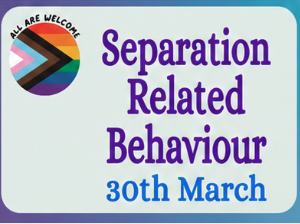 A sign with a progress pride flag and the words "All are welcome." Text reads: "Separation Related Behaviour 30th March." The border and text are in shades of blue and purple.