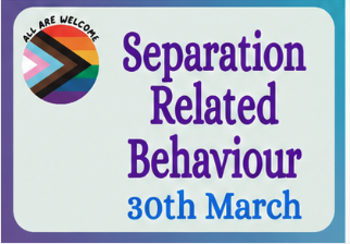 A sign with a progress pride flag and the words "All are welcome." Text reads: "Separation Related Behaviour 30th March." The border and text are in shades of blue and purple.