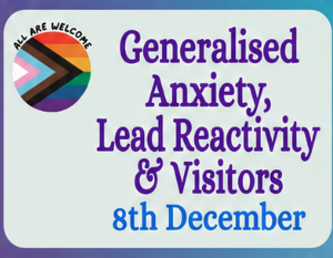A sign with a rainbow pride circle and text: "ALL ARE WELCOME. Generalised Anxiety, Lead Reactivity & Visitors. 8th December" on a blue and purple background.